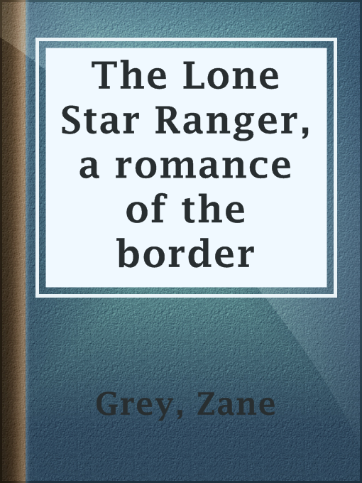 Title details for The Lone Star Ranger, a romance of the border by Zane Grey - Wait list